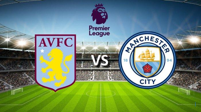 Live Streaming Head to Head Aston Villa vs Man City Malam Ini Pukul 21:00 WIB