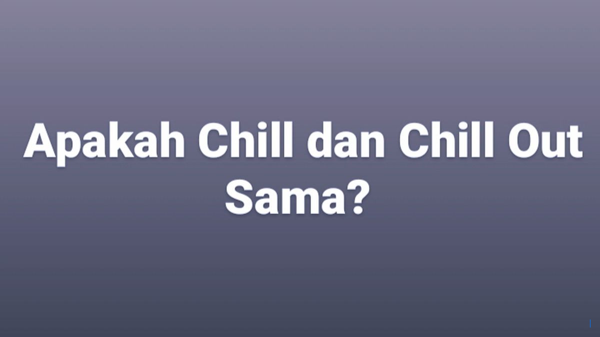 Kadang Chill Jadi Chill Out, Ini Makna dan Perbedaan Bahasa Gaul Gen Z
