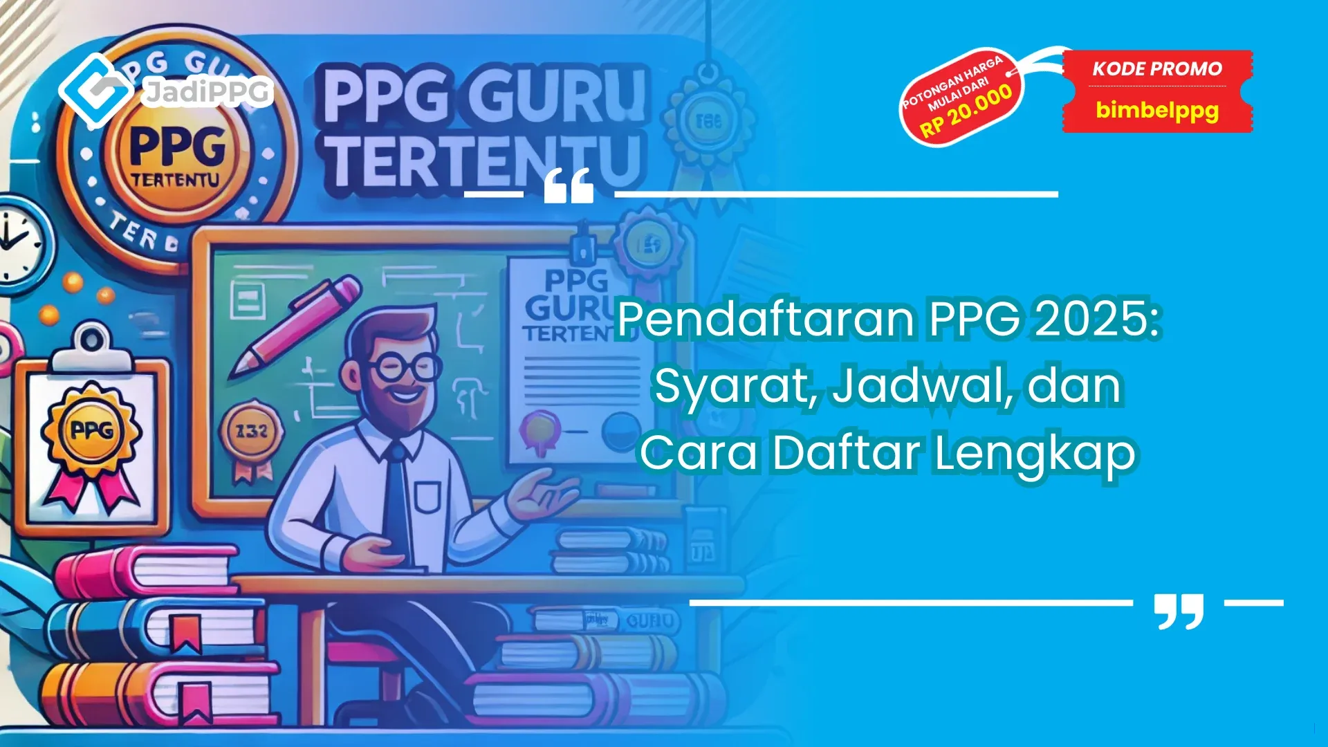 Kapan Pendaftaran PPG 2025 Dibuka? Jadwal PPG Tahap 4 Terbaru