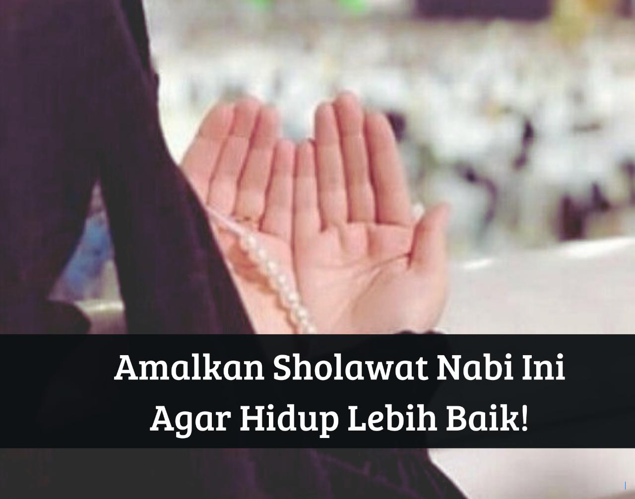 Amalkan Shalawat Nabi Setiap Hari, Atasi Kesulitan dengan Mudah